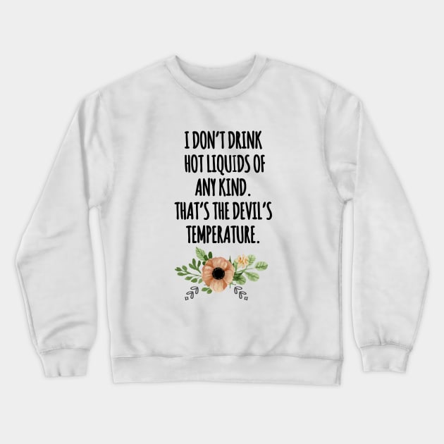 i dont drink hot liquids Crewneck Sweatshirt by aluap1006